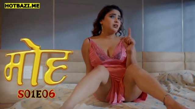 Moh S01E06 (2025) Hindi Hot Web Series Lookentertainment